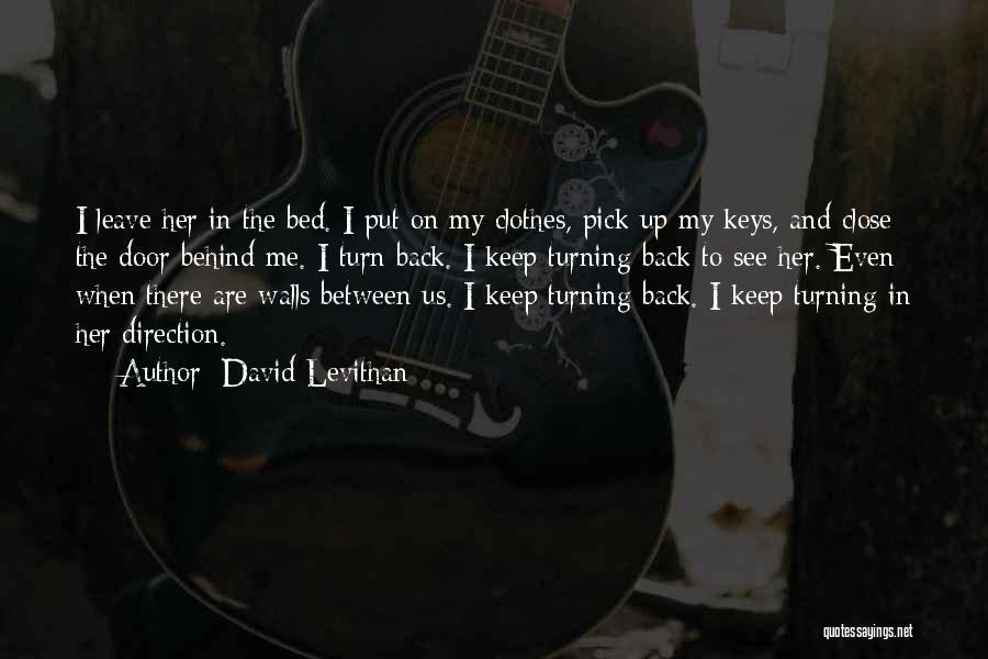 David Levithan Quotes: I Leave Her In The Bed. I Put On My Clothes, Pick Up My Keys, And Close The Door Behind