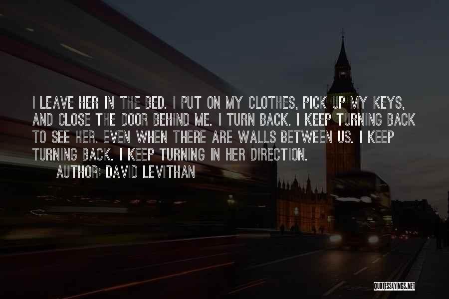 David Levithan Quotes: I Leave Her In The Bed. I Put On My Clothes, Pick Up My Keys, And Close The Door Behind