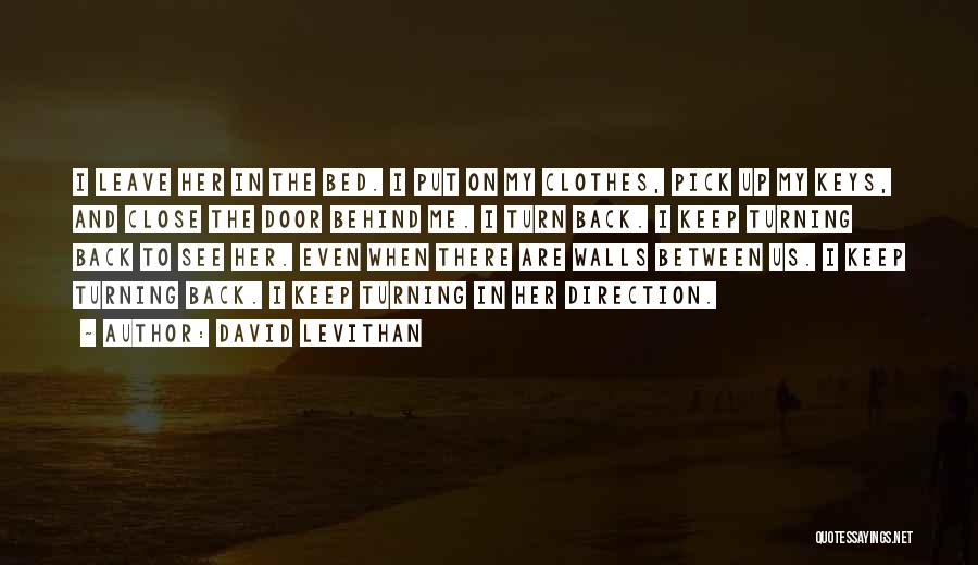 David Levithan Quotes: I Leave Her In The Bed. I Put On My Clothes, Pick Up My Keys, And Close The Door Behind