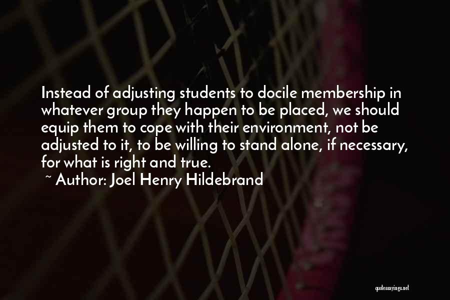 Joel Henry Hildebrand Quotes: Instead Of Adjusting Students To Docile Membership In Whatever Group They Happen To Be Placed, We Should Equip Them To