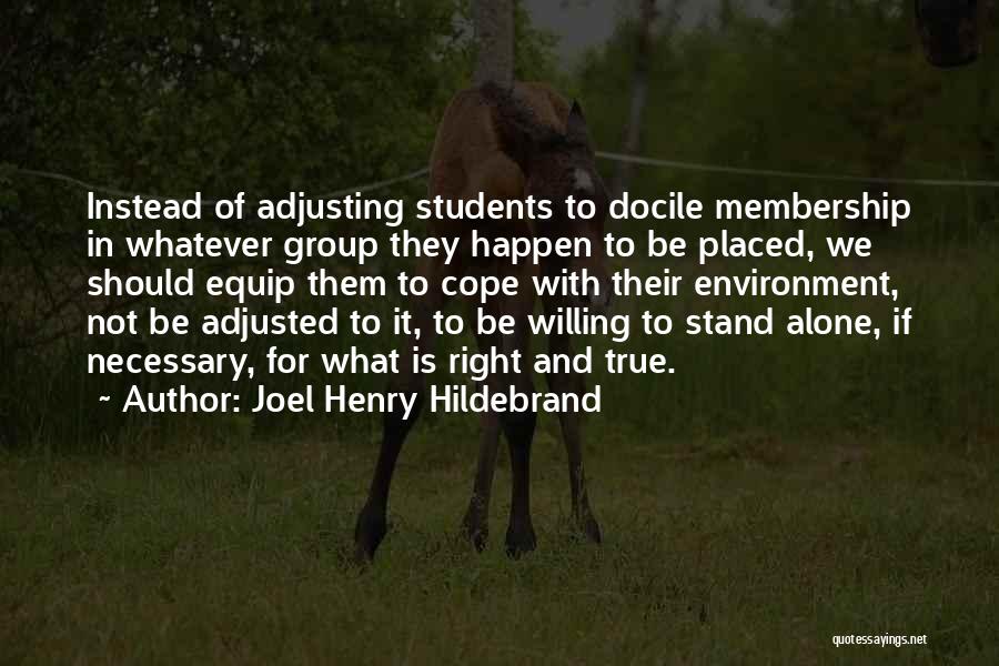 Joel Henry Hildebrand Quotes: Instead Of Adjusting Students To Docile Membership In Whatever Group They Happen To Be Placed, We Should Equip Them To