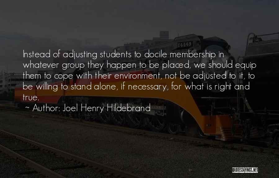 Joel Henry Hildebrand Quotes: Instead Of Adjusting Students To Docile Membership In Whatever Group They Happen To Be Placed, We Should Equip Them To