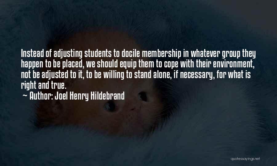 Joel Henry Hildebrand Quotes: Instead Of Adjusting Students To Docile Membership In Whatever Group They Happen To Be Placed, We Should Equip Them To