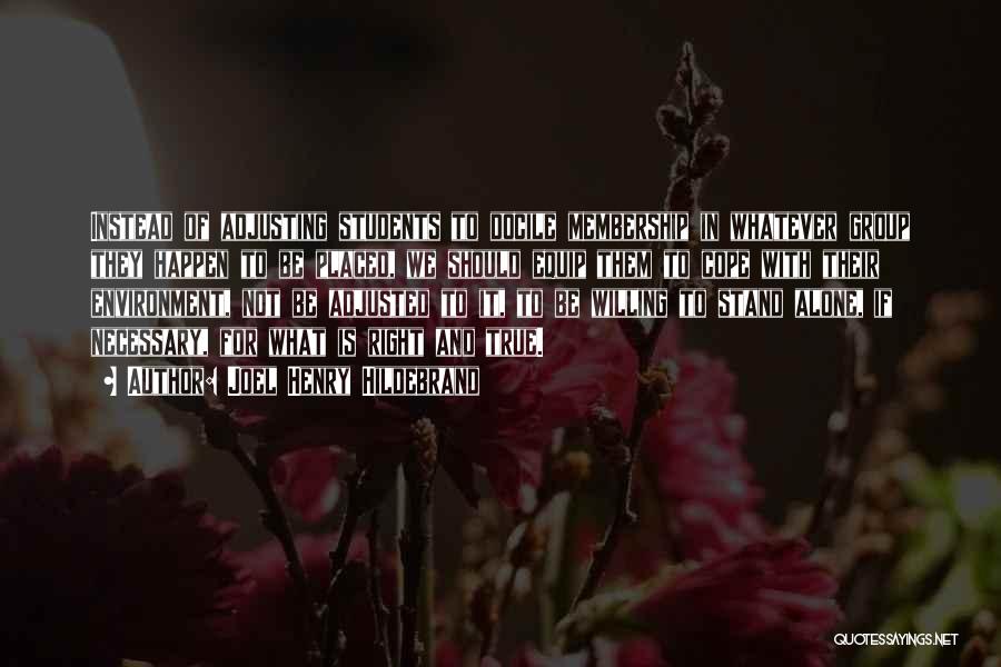 Joel Henry Hildebrand Quotes: Instead Of Adjusting Students To Docile Membership In Whatever Group They Happen To Be Placed, We Should Equip Them To