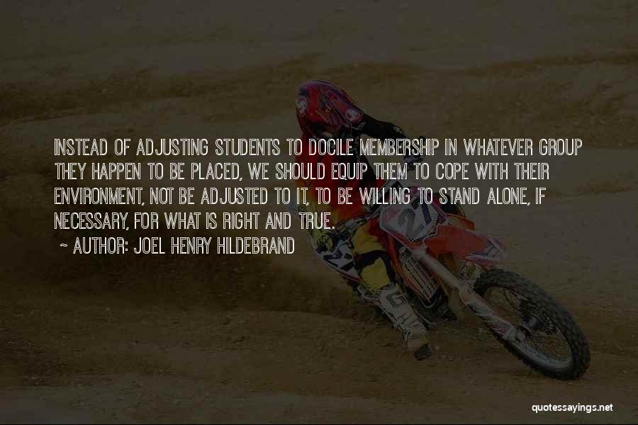 Joel Henry Hildebrand Quotes: Instead Of Adjusting Students To Docile Membership In Whatever Group They Happen To Be Placed, We Should Equip Them To