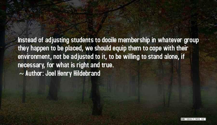 Joel Henry Hildebrand Quotes: Instead Of Adjusting Students To Docile Membership In Whatever Group They Happen To Be Placed, We Should Equip Them To