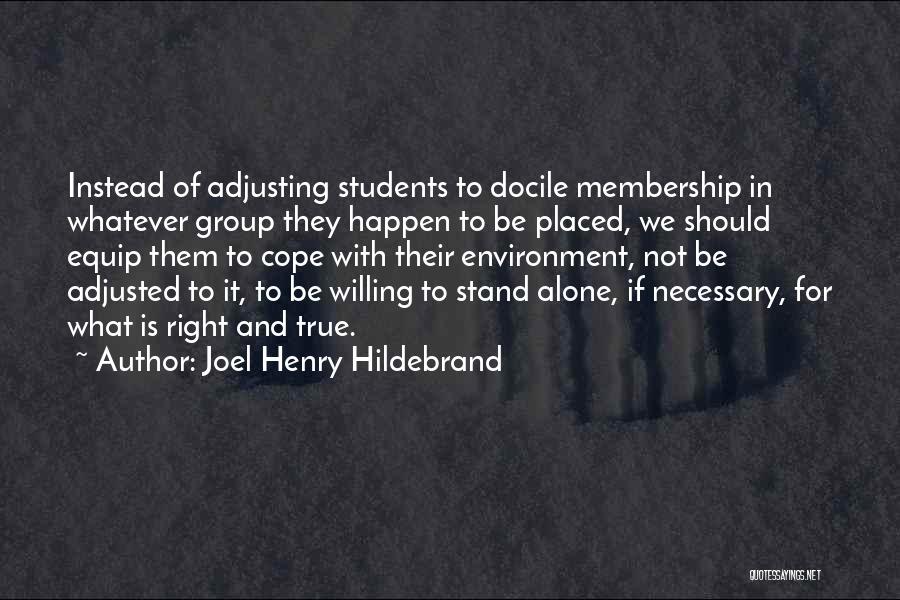 Joel Henry Hildebrand Quotes: Instead Of Adjusting Students To Docile Membership In Whatever Group They Happen To Be Placed, We Should Equip Them To