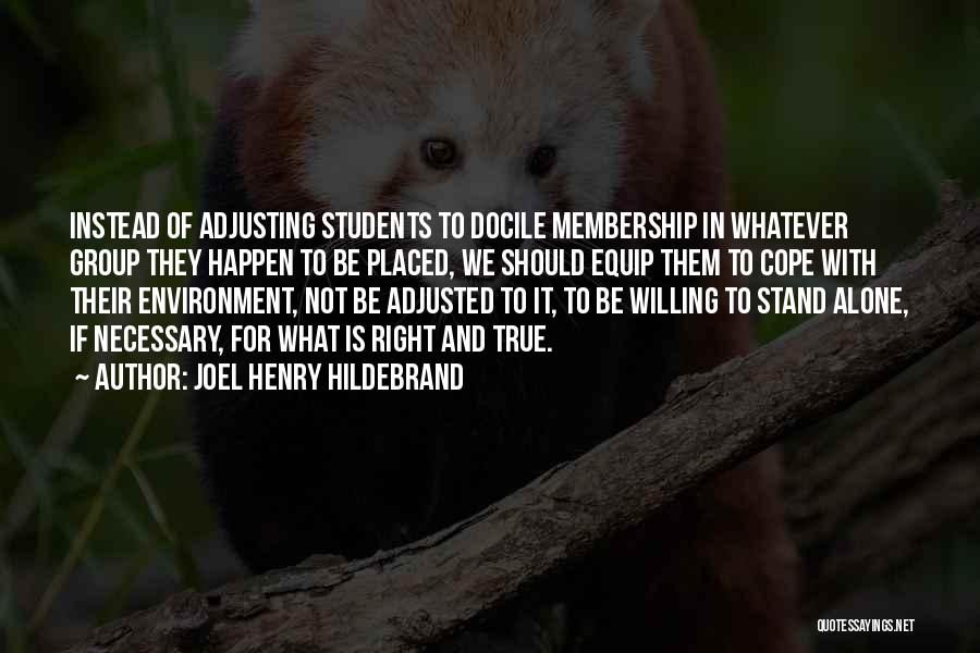 Joel Henry Hildebrand Quotes: Instead Of Adjusting Students To Docile Membership In Whatever Group They Happen To Be Placed, We Should Equip Them To