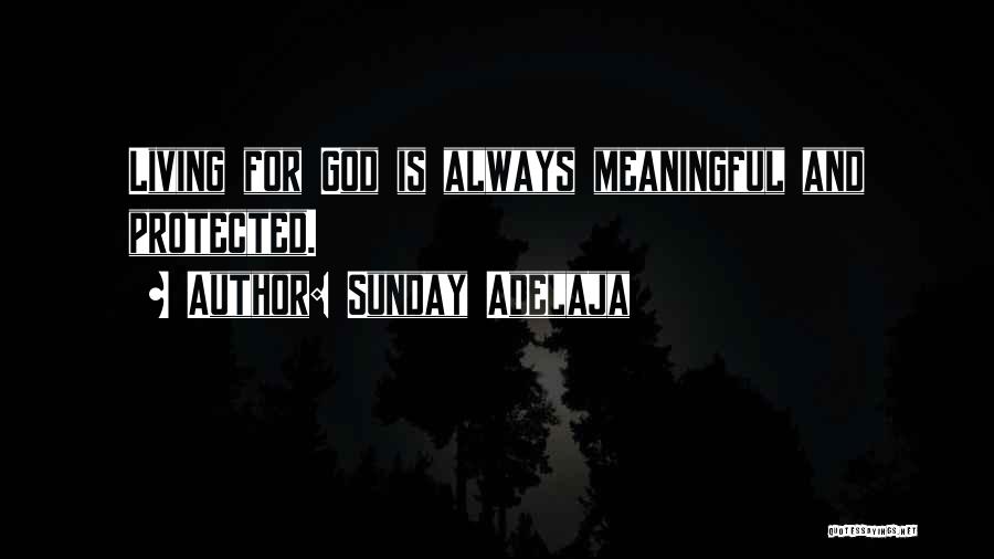 Sunday Adelaja Quotes: Living For God Is Always Meaningful And Protected.