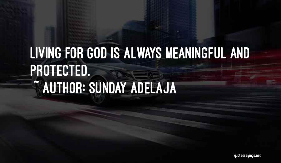 Sunday Adelaja Quotes: Living For God Is Always Meaningful And Protected.