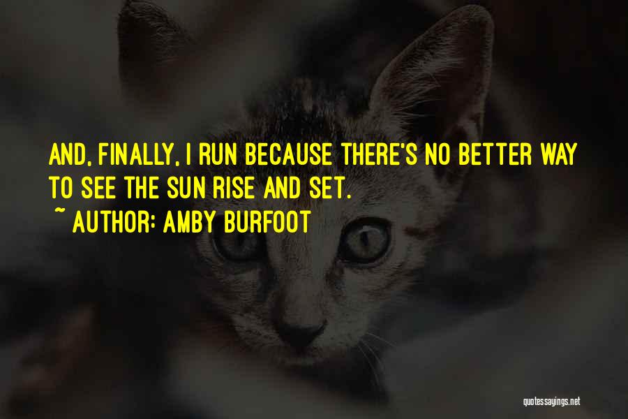 Amby Burfoot Quotes: And, Finally, I Run Because There's No Better Way To See The Sun Rise And Set.