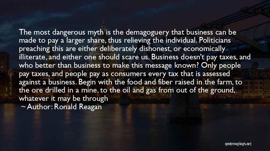 Ronald Reagan Quotes: The Most Dangerous Myth Is The Demagoguery That Business Can Be Made To Pay A Larger Share, Thus Relieving The