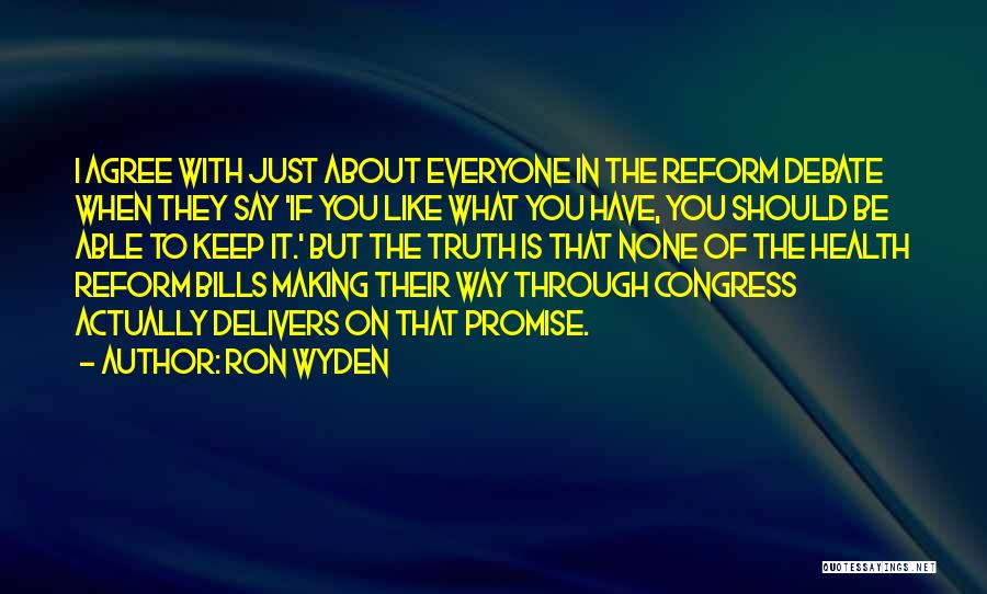 Ron Wyden Quotes: I Agree With Just About Everyone In The Reform Debate When They Say 'if You Like What You Have, You