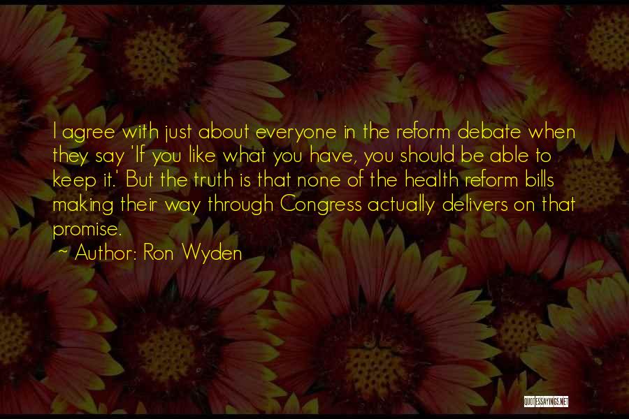Ron Wyden Quotes: I Agree With Just About Everyone In The Reform Debate When They Say 'if You Like What You Have, You