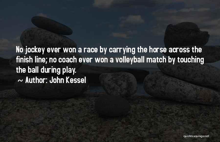 John Kessel Quotes: No Jockey Ever Won A Race By Carrying The Horse Across The Finish Line; No Coach Ever Won A Volleyball