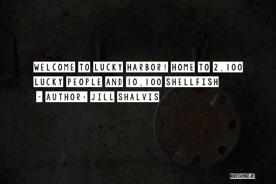 Jill Shalvis Quotes: Welcome To Lucky Harbor! Home To 2,100 Lucky People And 10,100 Shellfish