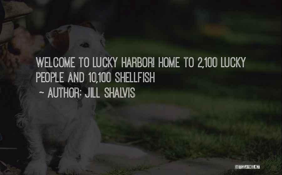 Jill Shalvis Quotes: Welcome To Lucky Harbor! Home To 2,100 Lucky People And 10,100 Shellfish