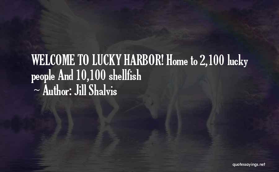 Jill Shalvis Quotes: Welcome To Lucky Harbor! Home To 2,100 Lucky People And 10,100 Shellfish