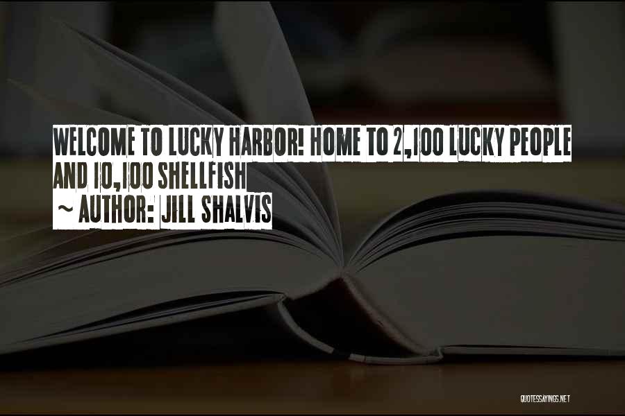 Jill Shalvis Quotes: Welcome To Lucky Harbor! Home To 2,100 Lucky People And 10,100 Shellfish