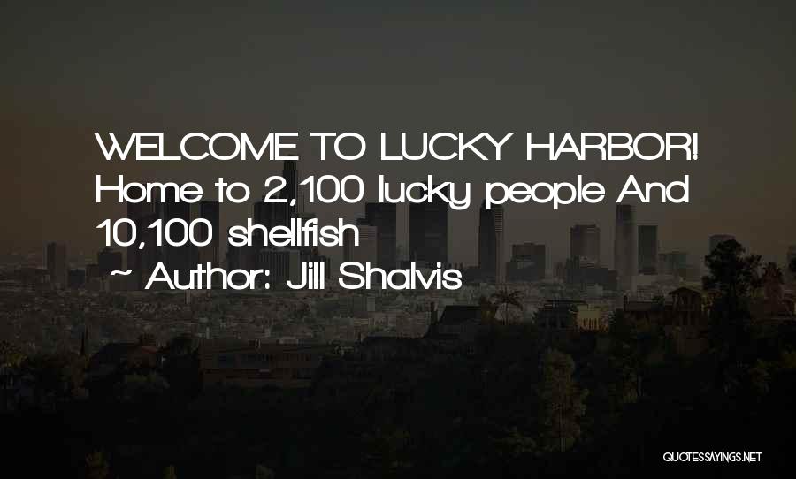 Jill Shalvis Quotes: Welcome To Lucky Harbor! Home To 2,100 Lucky People And 10,100 Shellfish