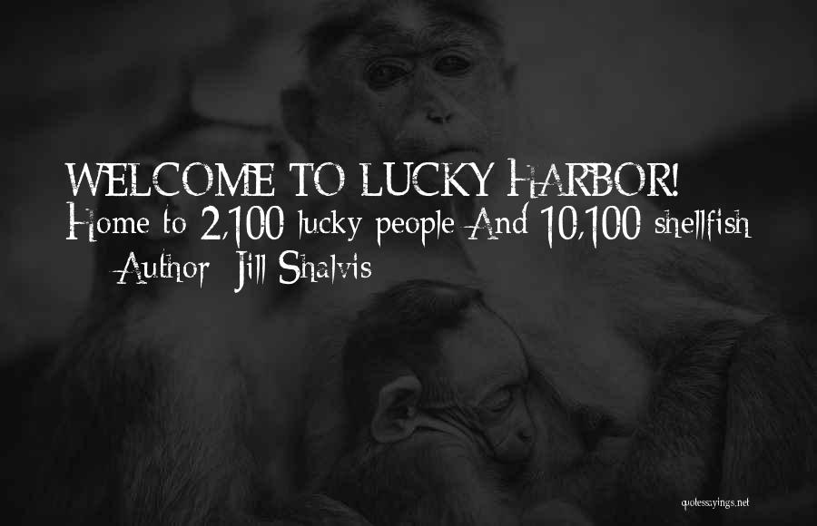 Jill Shalvis Quotes: Welcome To Lucky Harbor! Home To 2,100 Lucky People And 10,100 Shellfish