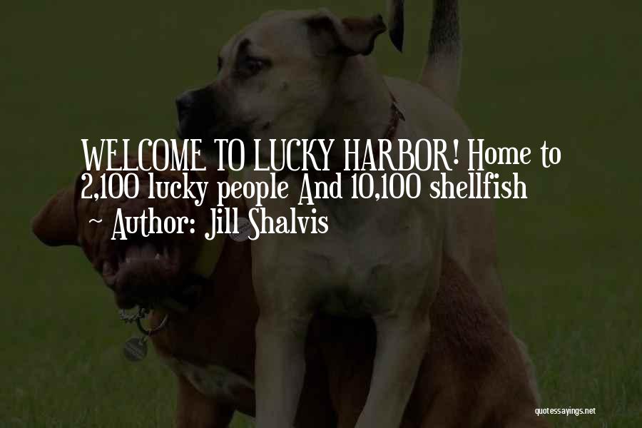 Jill Shalvis Quotes: Welcome To Lucky Harbor! Home To 2,100 Lucky People And 10,100 Shellfish