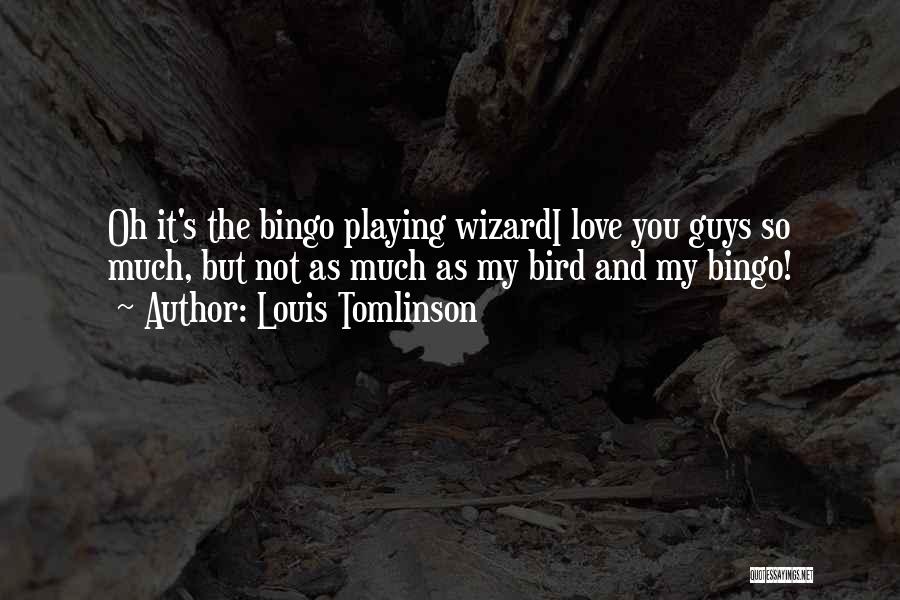 Louis Tomlinson Quotes: Oh It's The Bingo Playing Wizardi Love You Guys So Much, But Not As Much As My Bird And My