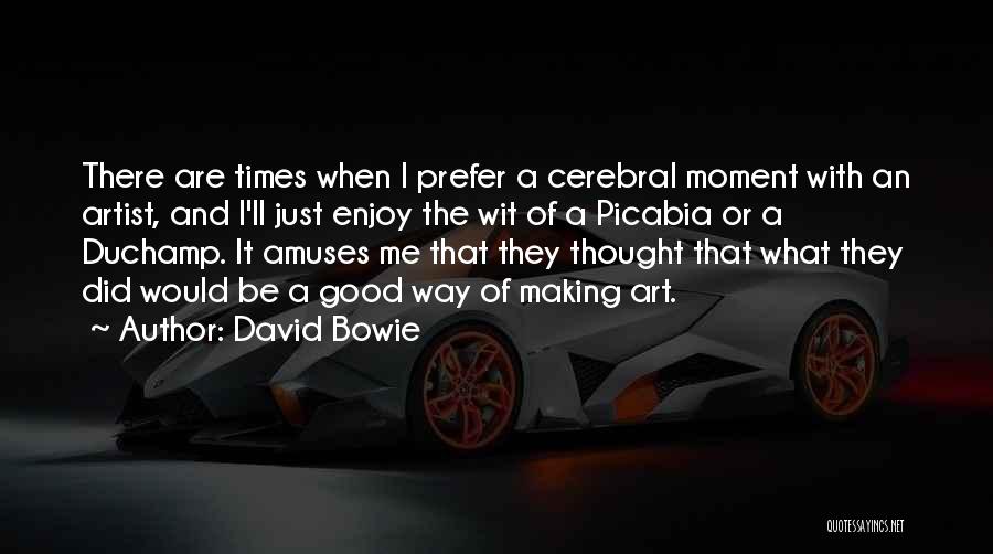 David Bowie Quotes: There Are Times When I Prefer A Cerebral Moment With An Artist, And I'll Just Enjoy The Wit Of A