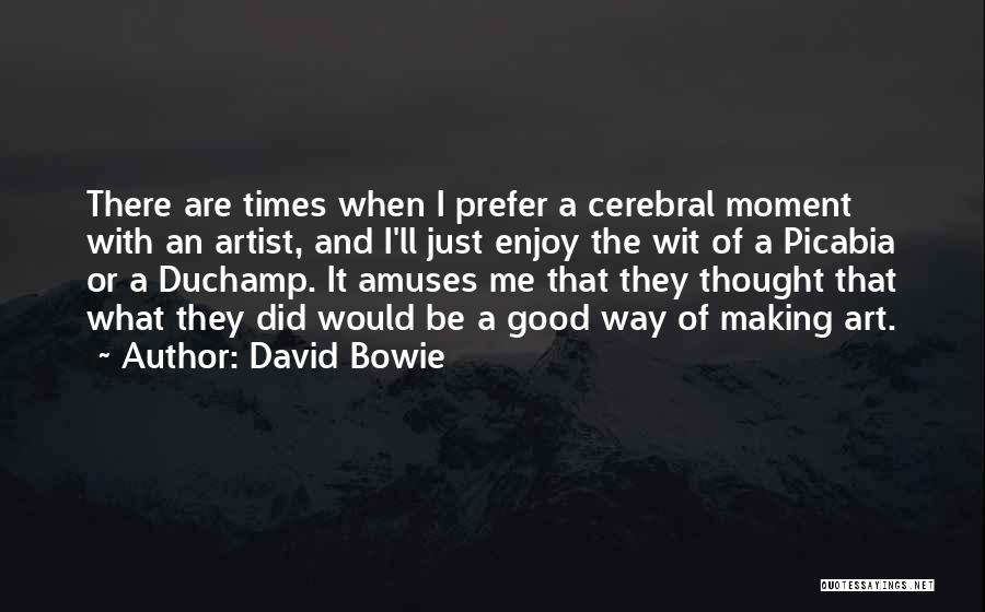 David Bowie Quotes: There Are Times When I Prefer A Cerebral Moment With An Artist, And I'll Just Enjoy The Wit Of A