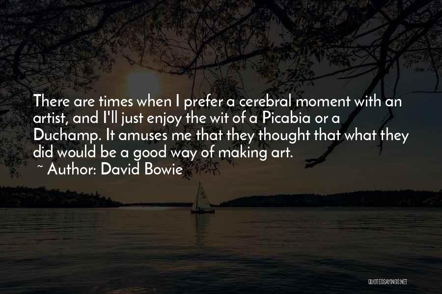 David Bowie Quotes: There Are Times When I Prefer A Cerebral Moment With An Artist, And I'll Just Enjoy The Wit Of A
