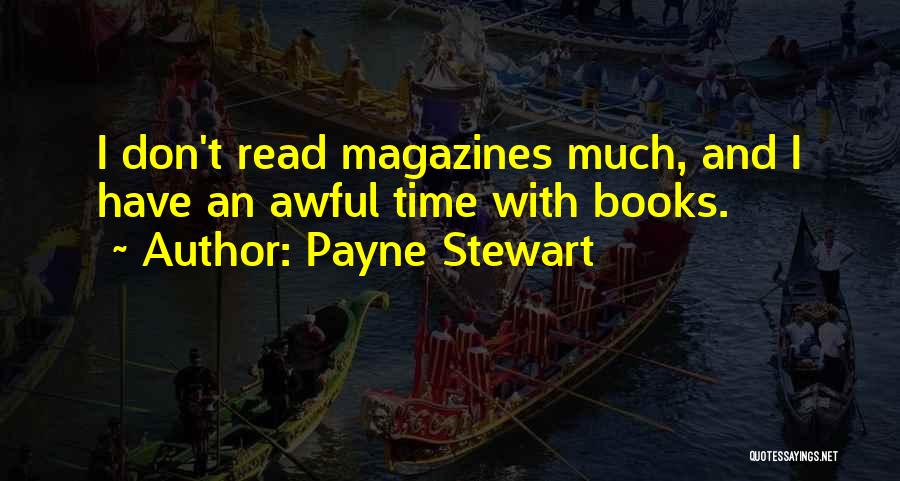 Payne Stewart Quotes: I Don't Read Magazines Much, And I Have An Awful Time With Books.