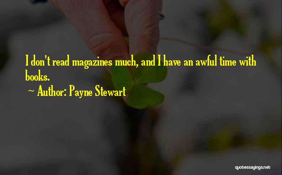 Payne Stewart Quotes: I Don't Read Magazines Much, And I Have An Awful Time With Books.