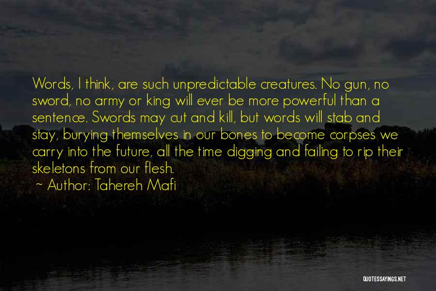 Tahereh Mafi Quotes: Words, I Think, Are Such Unpredictable Creatures. No Gun, No Sword, No Army Or King Will Ever Be More Powerful
