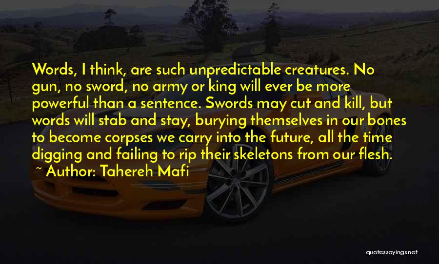 Tahereh Mafi Quotes: Words, I Think, Are Such Unpredictable Creatures. No Gun, No Sword, No Army Or King Will Ever Be More Powerful