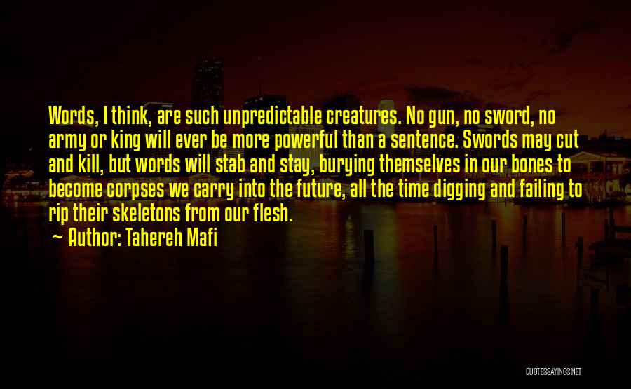 Tahereh Mafi Quotes: Words, I Think, Are Such Unpredictable Creatures. No Gun, No Sword, No Army Or King Will Ever Be More Powerful