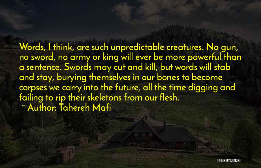 Tahereh Mafi Quotes: Words, I Think, Are Such Unpredictable Creatures. No Gun, No Sword, No Army Or King Will Ever Be More Powerful