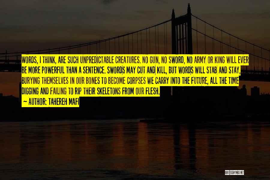 Tahereh Mafi Quotes: Words, I Think, Are Such Unpredictable Creatures. No Gun, No Sword, No Army Or King Will Ever Be More Powerful