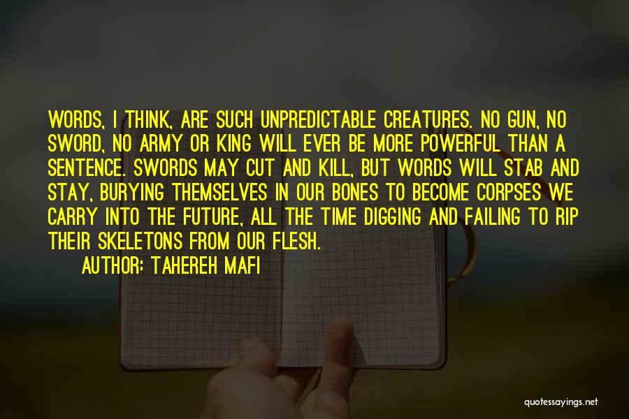 Tahereh Mafi Quotes: Words, I Think, Are Such Unpredictable Creatures. No Gun, No Sword, No Army Or King Will Ever Be More Powerful