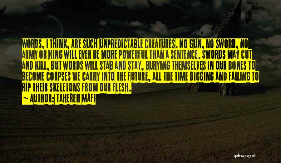 Tahereh Mafi Quotes: Words, I Think, Are Such Unpredictable Creatures. No Gun, No Sword, No Army Or King Will Ever Be More Powerful