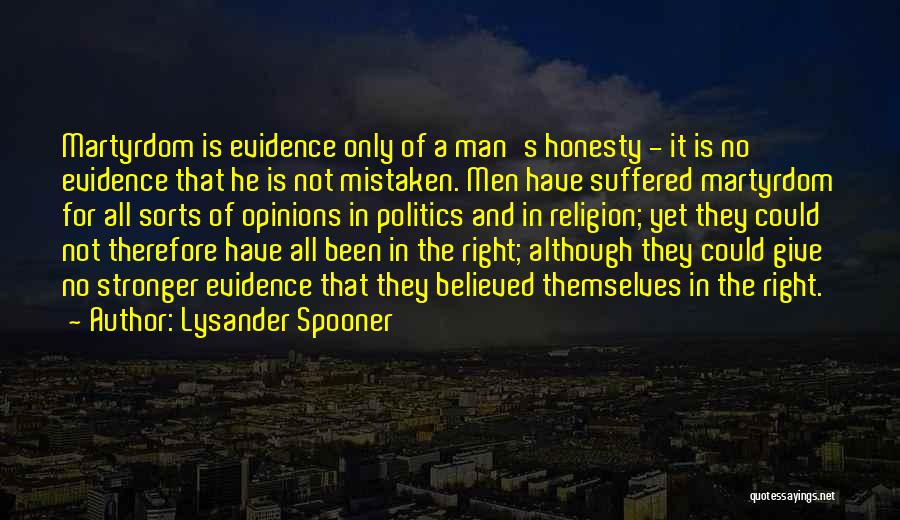 Lysander Spooner Quotes: Martyrdom Is Evidence Only Of A Man's Honesty - It Is No Evidence That He Is Not Mistaken. Men Have