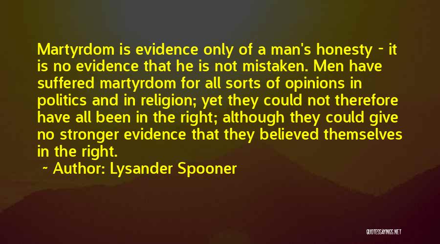 Lysander Spooner Quotes: Martyrdom Is Evidence Only Of A Man's Honesty - It Is No Evidence That He Is Not Mistaken. Men Have