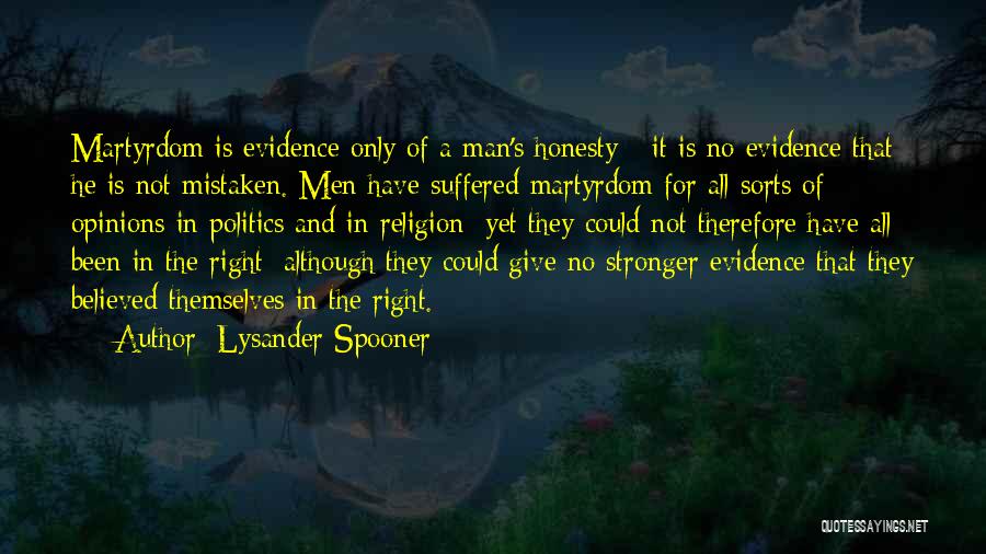 Lysander Spooner Quotes: Martyrdom Is Evidence Only Of A Man's Honesty - It Is No Evidence That He Is Not Mistaken. Men Have