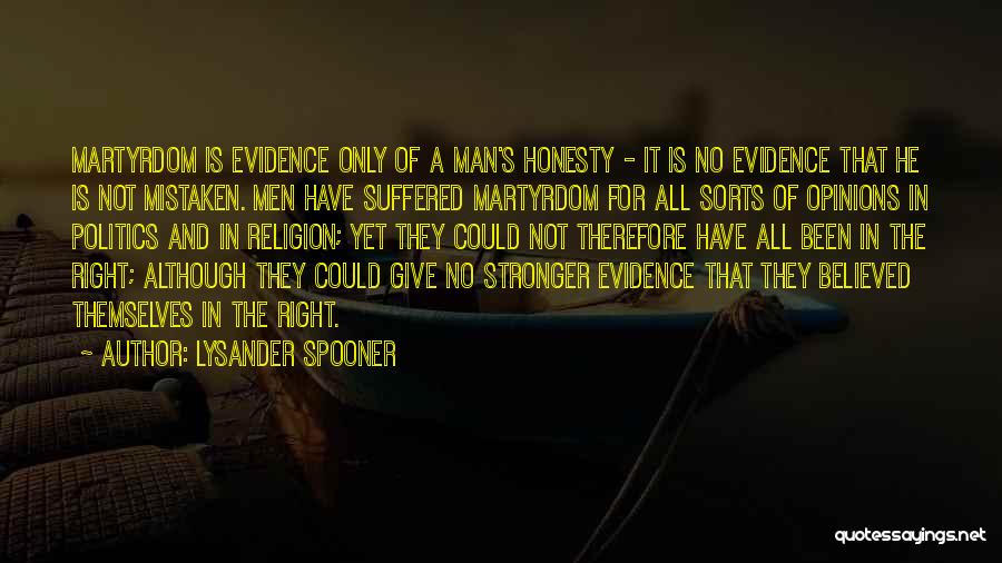 Lysander Spooner Quotes: Martyrdom Is Evidence Only Of A Man's Honesty - It Is No Evidence That He Is Not Mistaken. Men Have