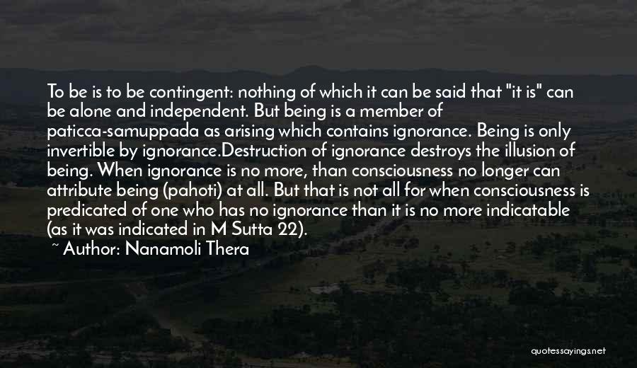 Nanamoli Thera Quotes: To Be Is To Be Contingent: Nothing Of Which It Can Be Said That It Is Can Be Alone And