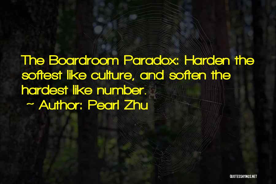 Pearl Zhu Quotes: The Boardroom Paradox: Harden The Softest Like Culture, And Soften The Hardest Like Number.