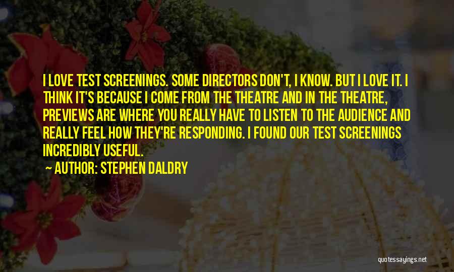 Stephen Daldry Quotes: I Love Test Screenings. Some Directors Don't, I Know. But I Love It. I Think It's Because I Come From