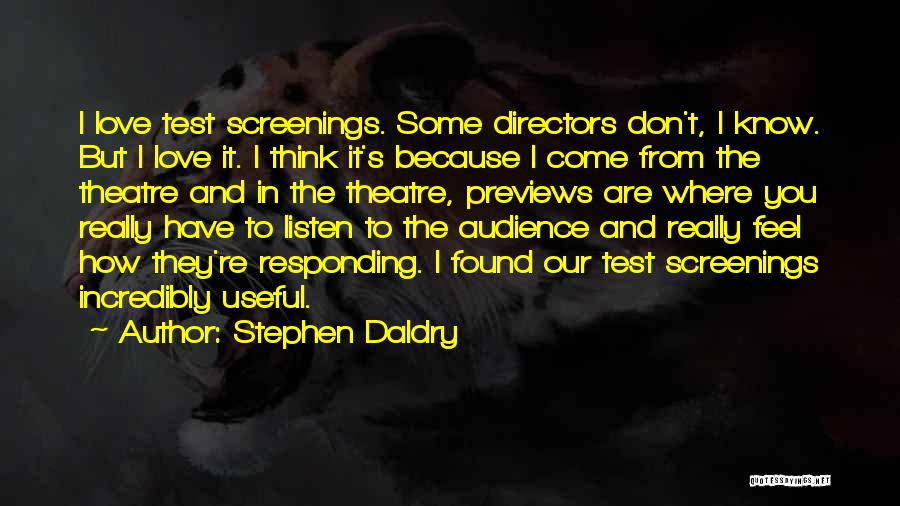 Stephen Daldry Quotes: I Love Test Screenings. Some Directors Don't, I Know. But I Love It. I Think It's Because I Come From