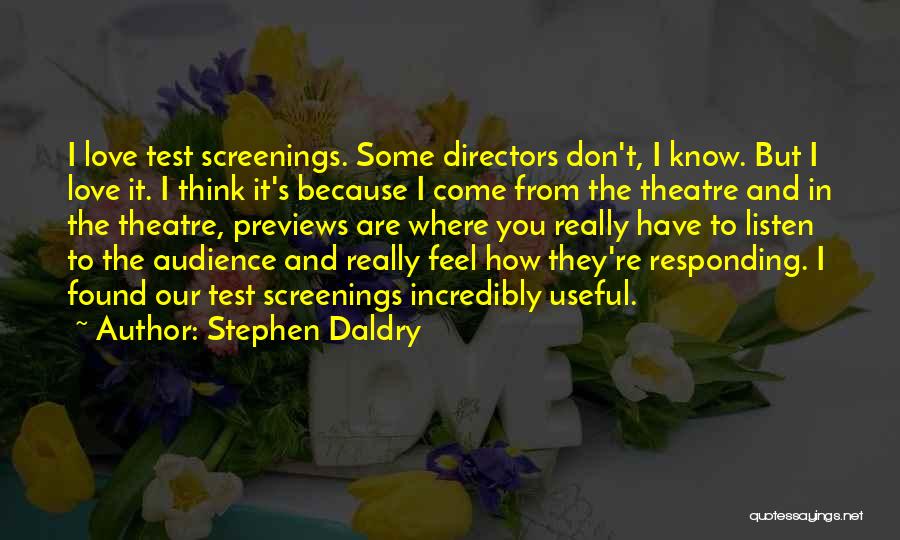 Stephen Daldry Quotes: I Love Test Screenings. Some Directors Don't, I Know. But I Love It. I Think It's Because I Come From