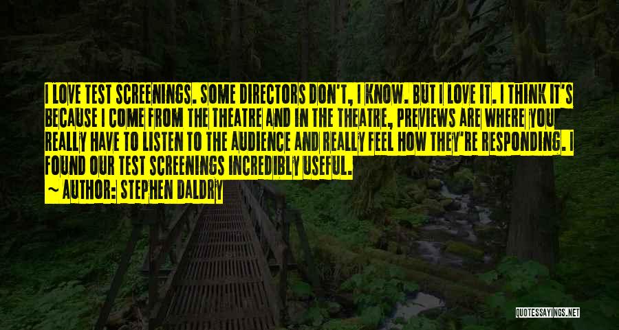 Stephen Daldry Quotes: I Love Test Screenings. Some Directors Don't, I Know. But I Love It. I Think It's Because I Come From