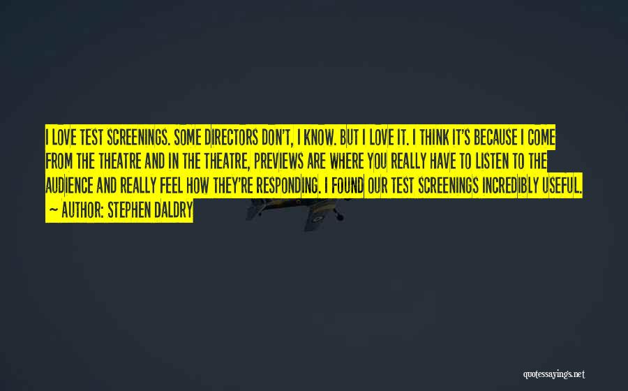 Stephen Daldry Quotes: I Love Test Screenings. Some Directors Don't, I Know. But I Love It. I Think It's Because I Come From